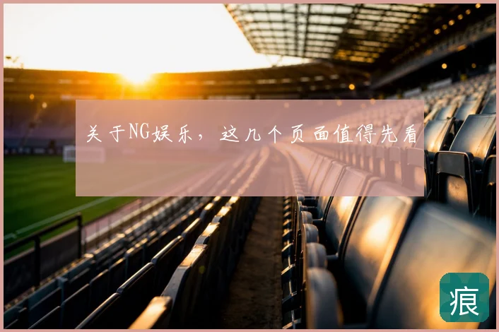 关于NG娱乐，这几个页面值得先看